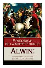 de la Fouqué, F: Alwin: Eine Rittergeschichte des 16. Jahrhu