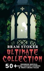 BRAM STOKER Ultimate Collection: 50+ Horror Novels, Dark Fantasy Stories & True Crime Tales