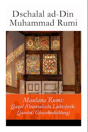 Maulana Rumi: Qazal (Orientalische Liebeslyrik: Qaselen/Ghaselendichtung)