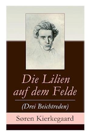 Die Lilien auf dem Felde (Drei Beichtreden)