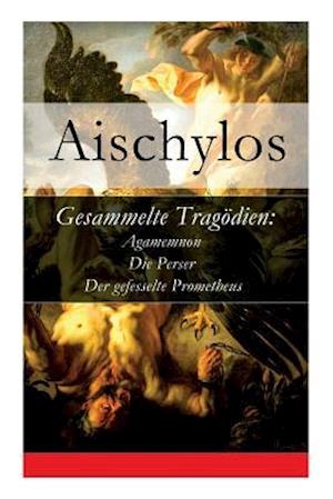 Aischylos: Gesammelte Tragödien: Agamemnon + Die Perser + De