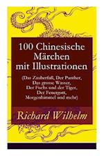 100 Chinesische Märchen mit Illustrationen (Das Zauberfaß, Der Panther, Das grosse Wasser, Der Fuchs und der Tiger, Der Feuergott, Morgenhimmel und me