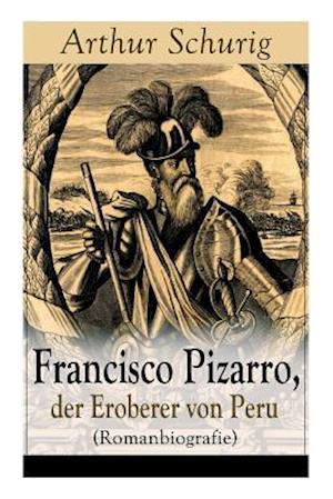 Francisco Pizarro, der Eroberer von Peru (Romanbiografie)