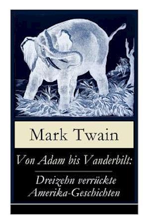 Twain, M: Von Adam bis Vanderbilt: Dreizehn verrückte Amerik