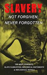 Slavery: Not Forgiven, Never Forgotten - The Most Powerful Slave Narratives, Historical Documents & Influential Novels