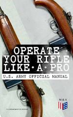 Operate Your Rifle Like a Pro - U.S. Army Official Manual