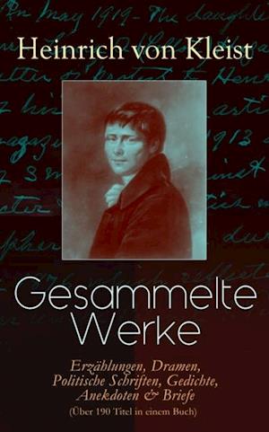 Gesammelte Werke: Erzählungen, Dramen, Politische Schriften, Gedichte, Anekdoten & Briefe (Über 190 Titel in einem Buch)