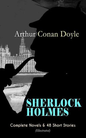 SHERLOCK HOLMES: Complete Novels & 48 Short Stories (Illustrated)