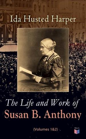 Life and Work of Susan B. Anthony (Volumes 1&2)