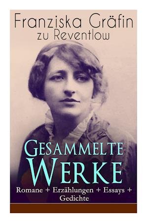 Reventlow, F: Gesammelte Werke: Romane + Erzählungen + Essay