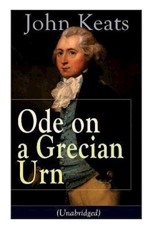 John Keats: Ode on a Grecian Urn (Unabridged): From one of the most beloved English Romantic poets, best known for his Odes, Ode to a Nightingale, Ode