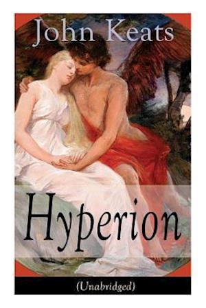 John Keats: Hyperion (Unabridged): An Epic Poem from one of the most beloved English Romantic poets, best known for his Odes, Ode to a Nightingale, Od