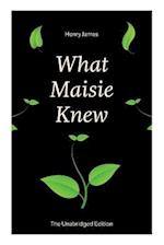 What Maisie Knew (The Unabridged Edition): From the famous author of the realism movement, known for Portrait of a Lady, The Ambassadors, The Bostonia