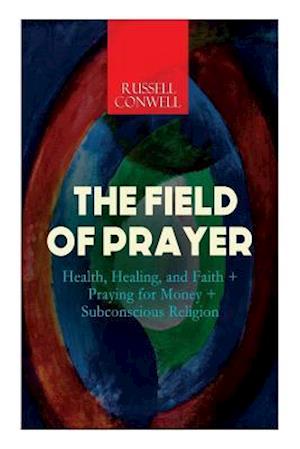 THE FIELD OF PRAYER: Health, Healing, and Faith + Praying for Money + Subconscious Religion