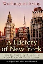 A History of New York: From the Beginning of the World to the End of the Dutch Dynasty (Complete Edition - Volume 1&2): From the Prolific American Wri