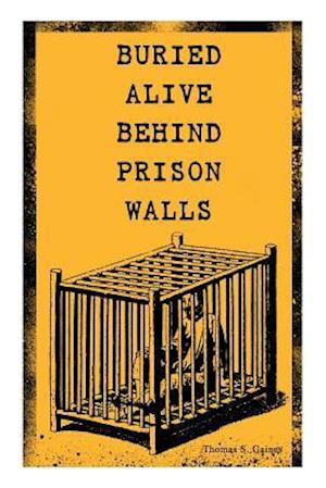 BURIED ALIVE BEHIND PRISON WALLS: The Inside Story of Jackson State Prison from the Eyes of a Former Slave Who Was Punished for Killing a White Man in