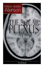 THE SOLAR PLEXUS - Abdominal Brain: From the American pioneer of the New Thought movement, known for Practical Mental Influence, The Secret of Success