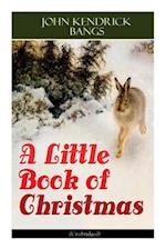 A Little Book of Christmas (Unabridged): Children's Classic - Humorous Stories & Poems for the Holiday Season: A Toast To Santa Clause, A Merry Christ