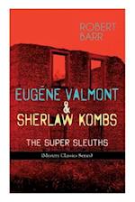 EUGÉNE VALMONT & SHERLAW KOMBS: THE SUPER SLEUTHS (Mystery Classics Series): Detective Books: The Siamese Twin of a Bomb-Thrower, The Ghost with the C
