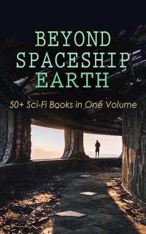 BEYOND SPACESHIP EARTH: 50+ Sci-Fi Books in One Volume