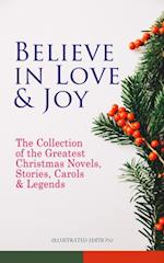 Believe in Love & Joy: The Collection of the Greatest Christmas Novels, Stories, Carols & Legends (Illustrated Edition)