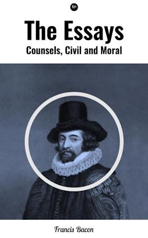 Essays: Counsels, Civil and Moral