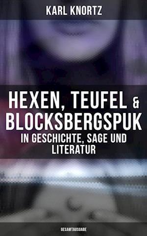 Hexen, Teufel & Blocksbergspuk: In Geschichte, Sage und Literatur