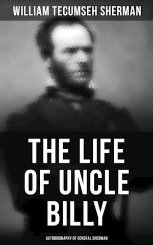 Life of Uncle Billy: Autobiography of General Sherman