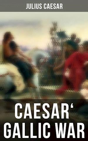 Caesar' Gallic War : An Account of Caesar's Campaign in Celtic Gaul