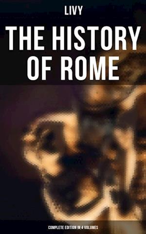 THE HISTORY OF ROME (Complete Edition in 4 Volumes)