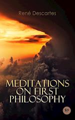 Meditations on First Philosophy : A Philosophical Treatise in Which the Existence of God and the Immortality of the Soul Are Demonstrated