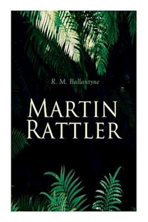 Martin Rattler: Action Thriller: Adventures of a Boy in the Forests of Brazil