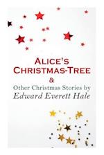 Alice's Christmas-Tree & Other Christmas Stories by Edward Everett Hale: Christmas Classic 