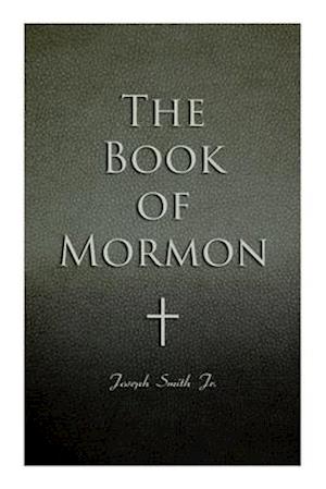 The Book of Mormon: Written by the Hand of Mormon, Upon Plates Taken from the Plates of Nephi