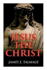 Jesus the Christ: A Study of the Messiah and His Mission According to Holy Scriptures Both Ancient and Modern 