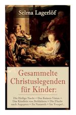 Gesammelte Christuslegenden für Kinder: Die Heilige Nacht + Des Kaisers Vision + Das Kindlein von Bethlehem + Die Flucht nach Aegypten + Zu Nazareth +