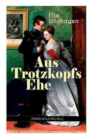 Aus Trotzkopfs Ehe (Mädchenbuch-Klassiker)