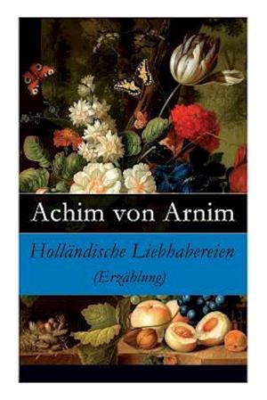 Arnim, A: Holländische Liebhabereien (Erzählung)