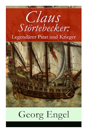 Engel, G: Claus Störtebecker: Legendärer Pirat und Krieger