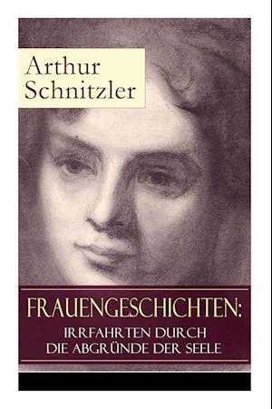 Frauengeschichten: Irrfahrten durch die Abgründe der Seele: Die griechische Tänzerin + Komödiantinnen + Fräulein Else + Die Fremde + Die