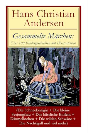 Gesammelte Märchen: Über 100 Kindergeschichten mit Illustrationen (Die Schneekönigin + Die kleine Seejungfrau + Das hässliche Entlein + Dä