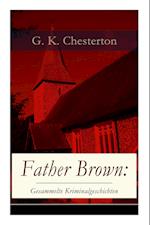 Father Brown: Gesammelte Kriminalgeschichten: Priester und Detektiv: Der geheime Garten + Das Verhängnis der Darnaways + Das blaue K