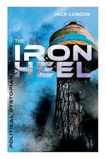 THE IRON HEEL (Political Dystopian Classic): The Pioneer Dystopian Novel that Predicted the Rise of Fascism 