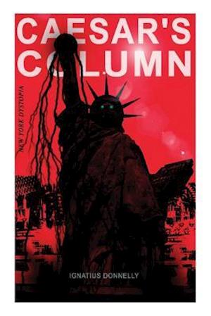 CAESAR'S COLUMN (New York Dystopia): A Fascist Nightmare of the Rotten 20th Century American Society - Time Travel Novel From the Renowned Author of "
