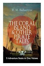 THE CORAL ISLAND & OTHER PIRATE TALES - 5 Adventure Books in One Volume: Including The Madman and the Pirate, Under the Waves, The Pirate City and Gas