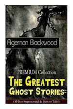 The PREMIUM Collection - The Greatest Ghost Stories of Algernon Blackwood (10 Best Supernatural & Fantasy Tales): The Empty House, The Willows, The Li