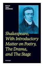 Shakespeare, With Introductory Matter on Poetry, The Drama, and The Stage (Unabridged): Coleridge's Essays and Lectures on Shakespeare and Other Old P