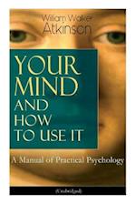 Your Mind and How to Use It: A Manual of Practical Psychology (Unabridged) 