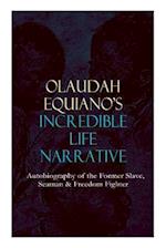 OLAUDAH EQUIANO'S INCREDIBLE LIFE NARRATIVE - Autobiography of the Former Slave, Seaman & Freedom Fighter: The Intriguing Memoir Which Influenced Ban 