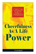 Cheerfulness As A Life Power (Unabridged): How to Avoid the Soul-Consuming and Friction-Wearing Tendencies of Everyday Life 